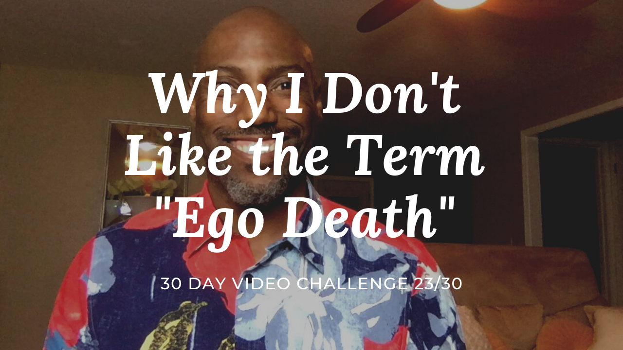 Why I Don’t Like the Term “Ego Death” | 30 Day Video Challenge 23/30