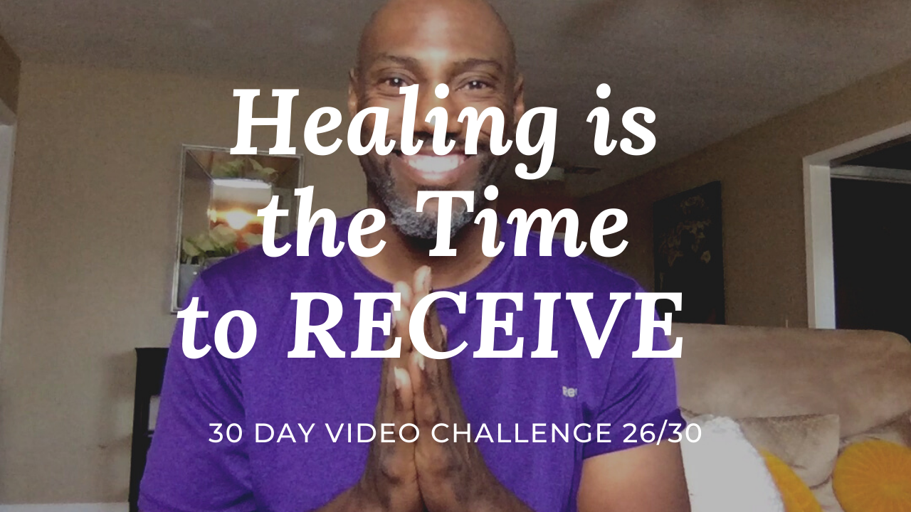 Healing is the Time to RECEIVE | 30 Day Video Challenge 26/30