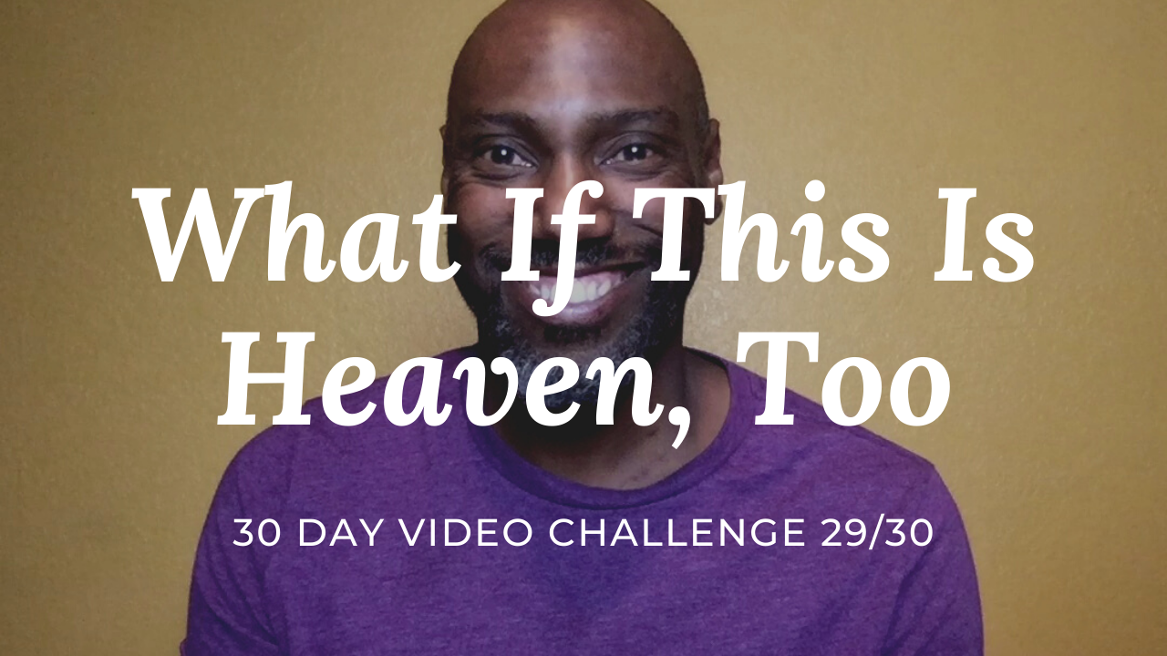What If This Is Heaven, Too | 30 Day Video Challenge 29/30