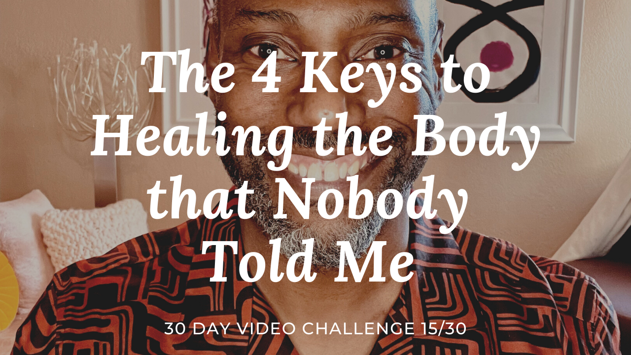 The 4 Keys to Healing the Body Nobody Told Me | 30 Day Video Challenge 15/30