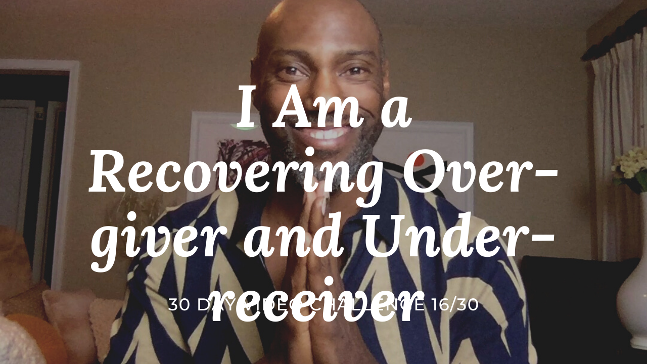 I Am a Recovering Over-giver and Under-receiver | 30 Day Video Challenge 16/30
