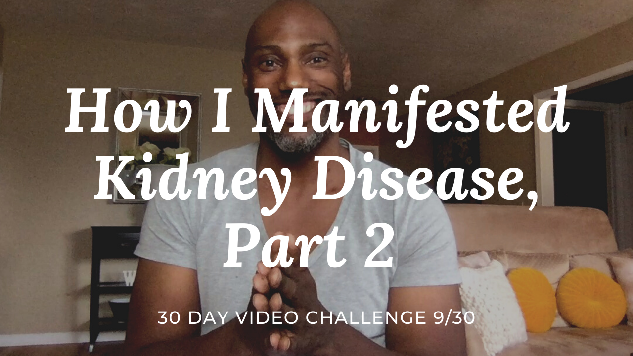 How I Manifested Kidney Disease, Part 2 | 30 Day Video Challenge 9/30