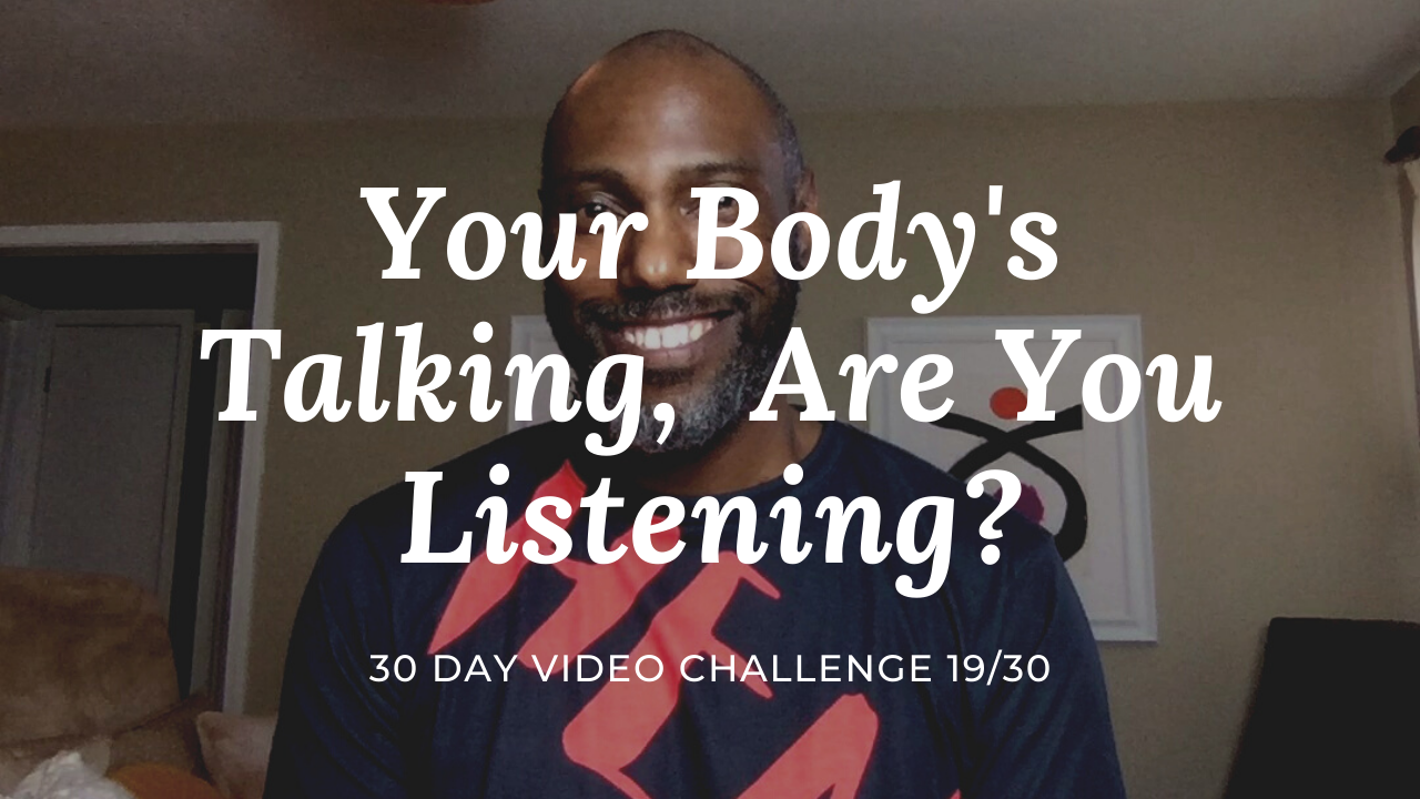 Your Body’s Talking, Are You Listening | 30 Day Video Challenge 19/30