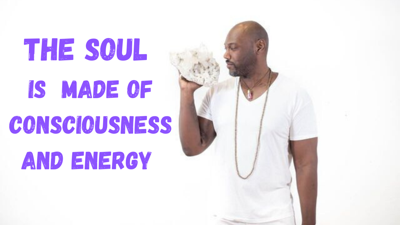 The Soul is Made of Consciousness and Energy